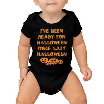 Ive Been Ready For Halloween Since Last Halloween Funny Baby Onesie | Favorety CA