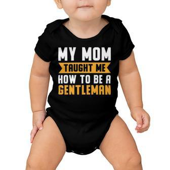 My Mom Taught Me How To Be A Gentleman 82 Trending Shirt Baby Onesie | Favorety