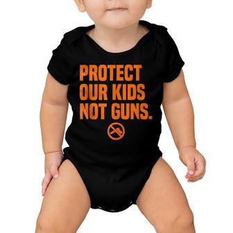 Wear Orange Protect Our Kids Not Guns End Gun Violence  Baby Onesie
