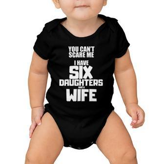 You Cant Scare Me I Have Six Daughters And A Wife Baby Onesie | Mazezy