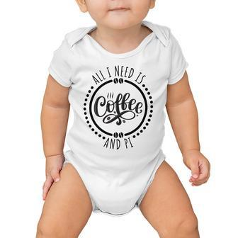All I Need Is Coffee And Pi Coffe Lover Gift Baby Onesie | Favorety