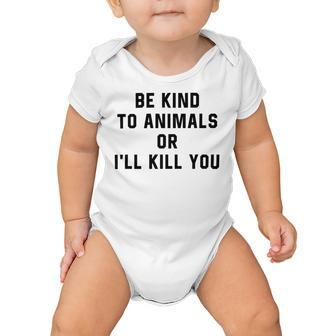 Be Kind To Animals Or Ill Kill You Baby Onesie | Favorety CA