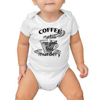 Coffee Makes Me Feel Less Murdery Baby Onesie | Favorety CA