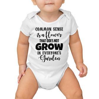 Common Sense Is A Flower That Does Not Grow In Everyones Garden Baby Onesie | Favorety CA