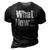 What Now Funny Saying Gift 3D Print Casual Tshirt Vintage Black