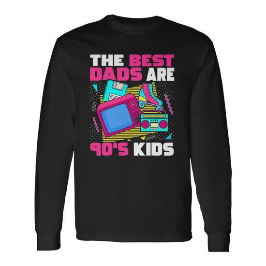 The Best Dads Are 90S 90S Aesthetic Dad Nostalgia Long Sleeve T