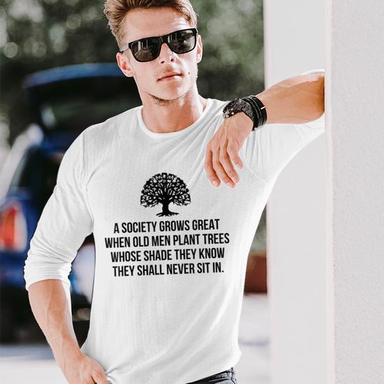 A Society Grows Great When Old Men Plant Trees Whose Shade Long Sleeve  T-Shirt - Thegiftio