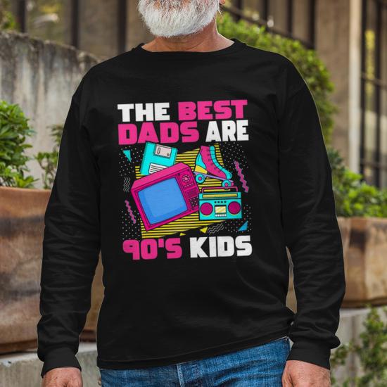 The Best Dads Are 90S 90S Aesthetic Dad Nostalgia Long Sleeve T