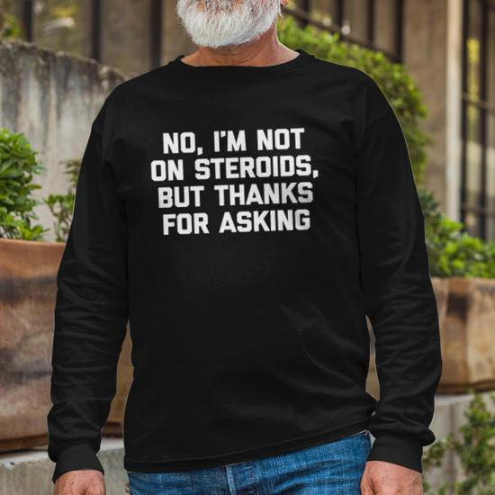 T-Shirt Asking DE For Not Thanks | On Steroids Gym Long Im Mazezy Sleeve But