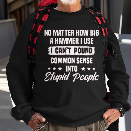 No Matter How Big A Hammer I Use Sweatshirt Thegiftio UK