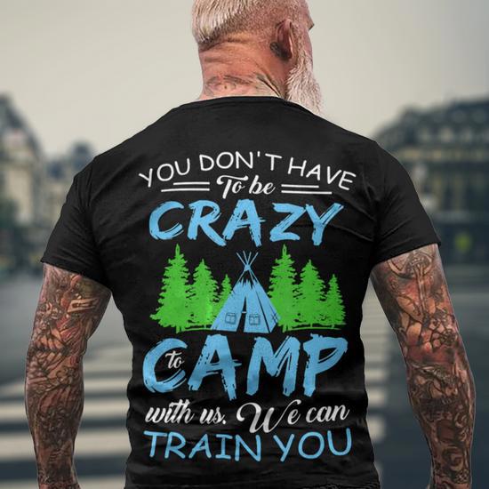 You Dont Have To Be Crazy To Camp Funny Camping T Shirt Men s Crewneck Short Sleeve Back Print T shirt Monsterry