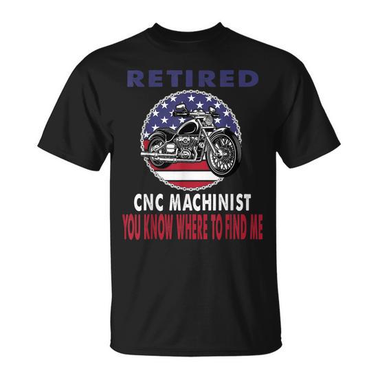 Retired CNC Machinist Find Me Motorcycle Biker Unisex T-Shirt