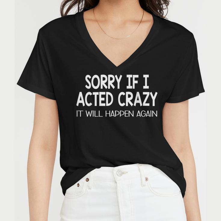 Sorry If I Acted Crazy It Will Happen Again Funny Women V-Neck T-Shirt