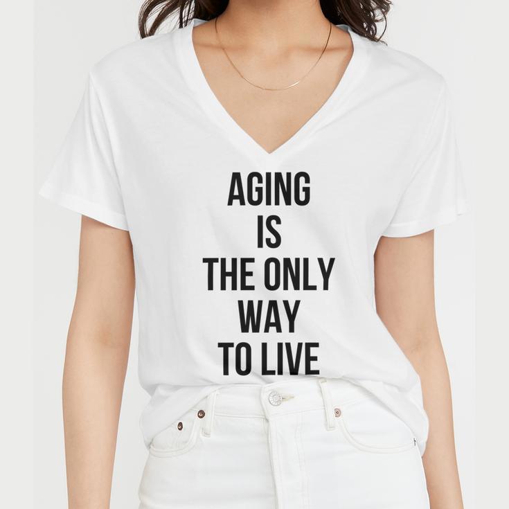 Aging Is The Only Way To Live Women V-Neck T-Shirt