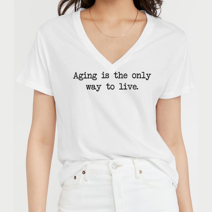 Aging Is The Only Way To Live Women V-Neck T-Shirt