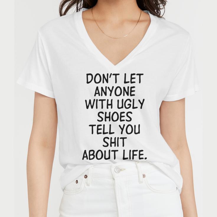 Dont Let Anyone With Ugly Shoes Tell You Shit About Life Women V-Neck T-Shirt