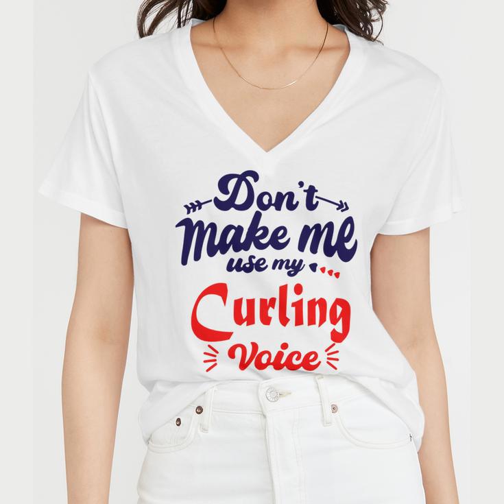 Dont Make Me Use My Curling Voice Women V-Neck T-Shirt