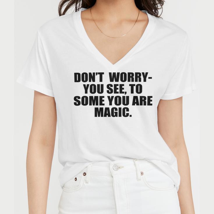 Dont Worry You See To Some You Are Magic Inspirational Quote Women V-Neck T-Shirt