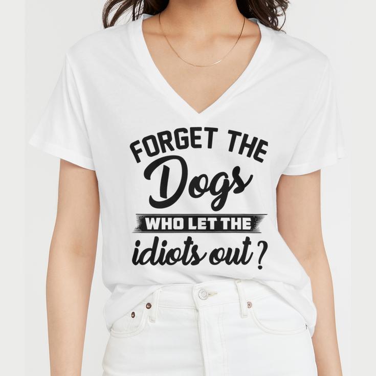 Forget The Dogs Who Let The Idiots Out Women V-Neck T-Shirt