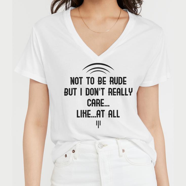 Funny Not To Be Rude But I DonReally Care Likeat All Women V-Neck T-Shirt