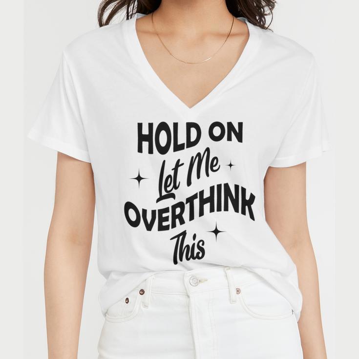 Hold On Let Me Overthink This Funny Sarcasm Women V-Neck T-Shirt