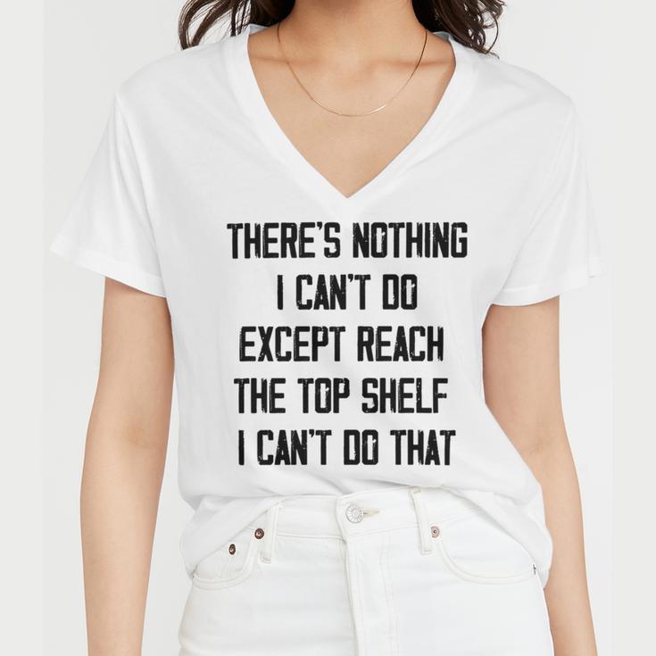 Theres Nothing I Cant Do Except Reach The Top Shelf I Cant Do That Funny Women V-Neck T-Shirt