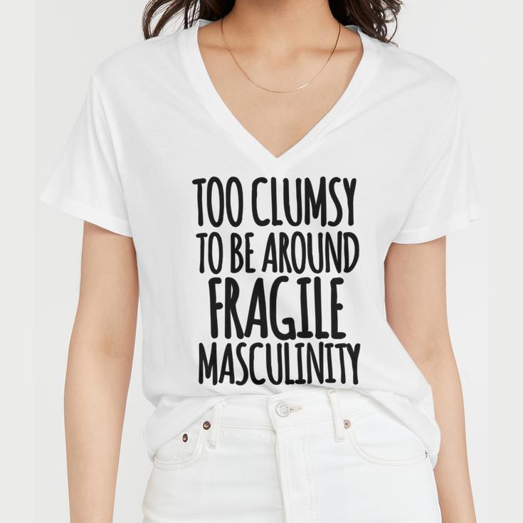 Too Clumsy To Be Around Fragile Masculinity 345 Shirt Women V-Neck T-Shirt