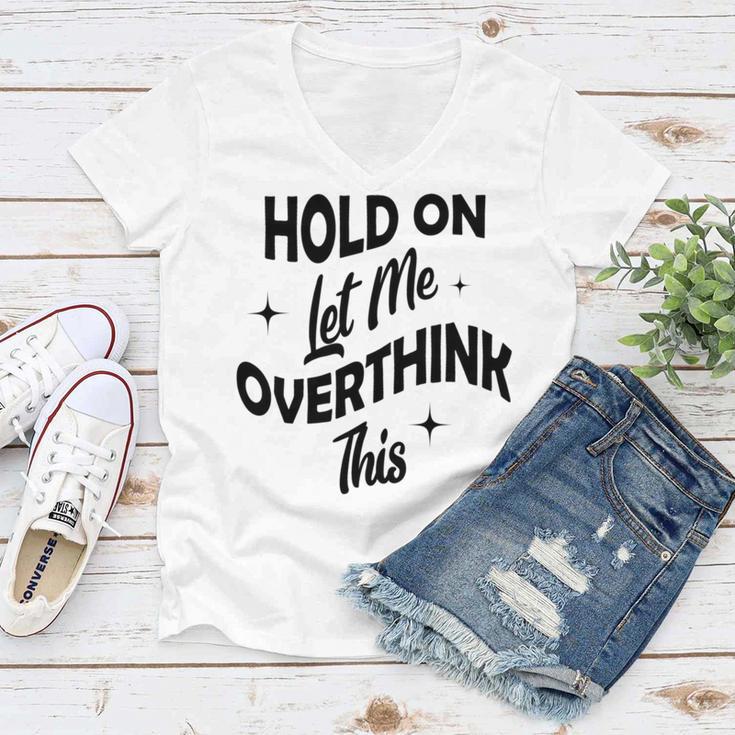 Hold On Let Me Overthink This Funny Sarcasm Women V-Neck T-Shirt