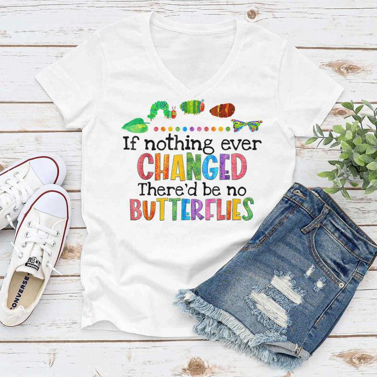 If Nothing Ever Changed Thered Be No Butterflies Women V-Neck T-Shirt