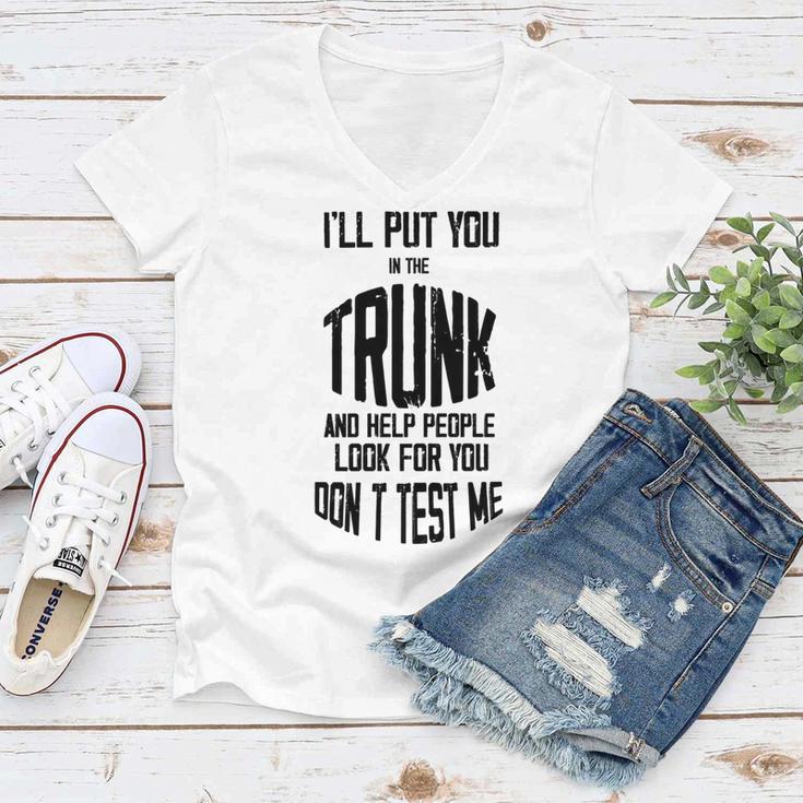 Ill Put You In The Trunk And Help People Look For You Dont Test Me Women V-Neck T-Shirt