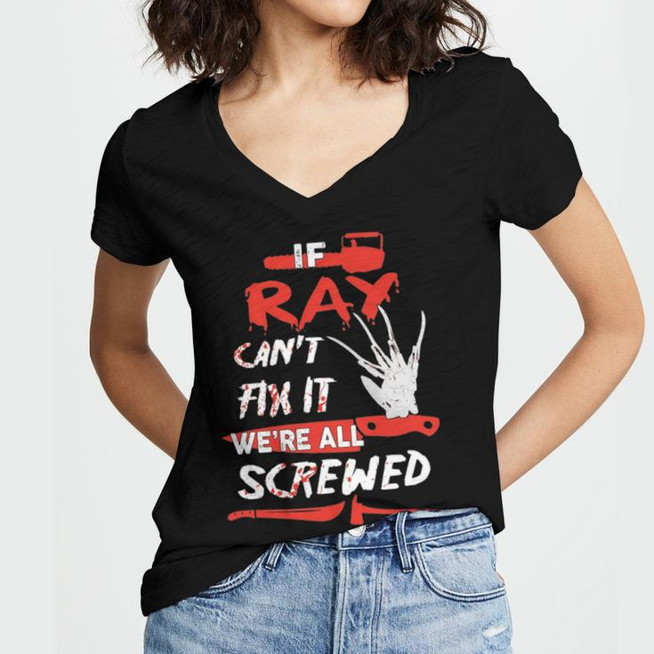 Ray Name Halloween Horror Gift If Ray Cant Fix It Were All Screwed Women V-Neck T-Shirt