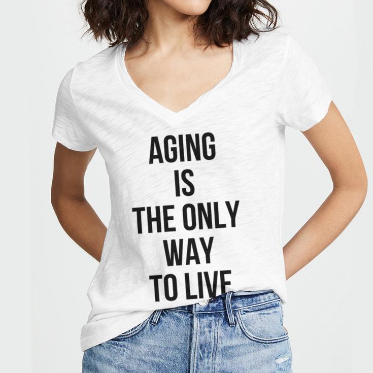 Aging Is The Only Way To Live Women V-Neck T-Shirt