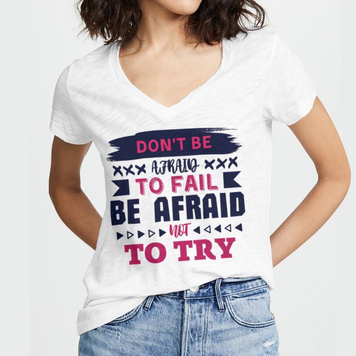 Dont Be Afraid To Fail Be Afraid Not To Try Women V-Neck T-Shirt