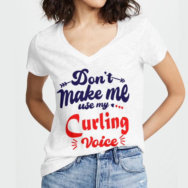 Dont Make Me Use My Curling Voice Women V-Neck T-Shirt