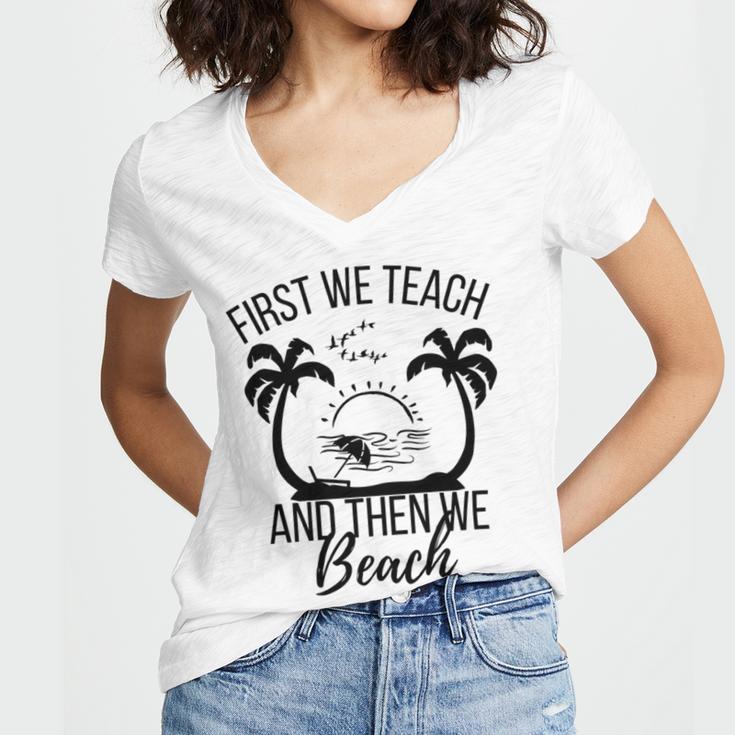 First We Teach And Then We Beach Women V-Neck T-Shirt