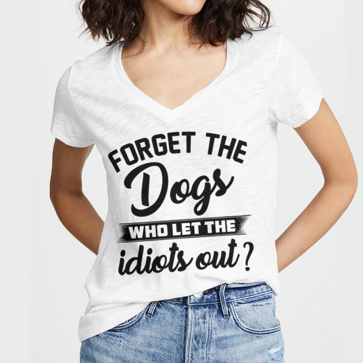 Forget The Dogs Who Let The Idiots Out Women V-Neck T-Shirt