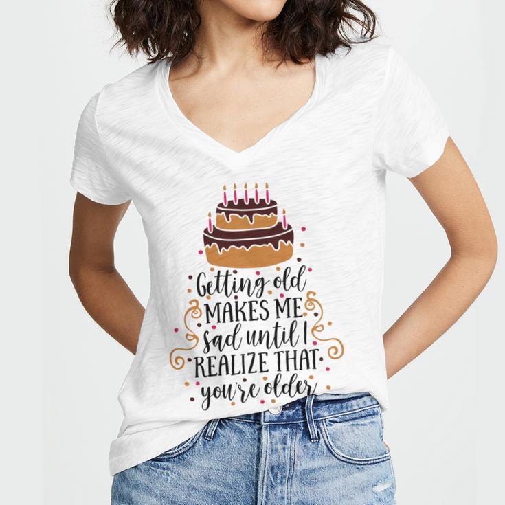 Getting Old Makes Me Sad Until I Realize That Youre Older Women V-Neck T-Shirt