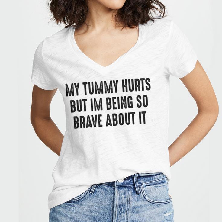 My Tummy Hurts But Im Being So Brave About It Women V-Neck T-Shirt