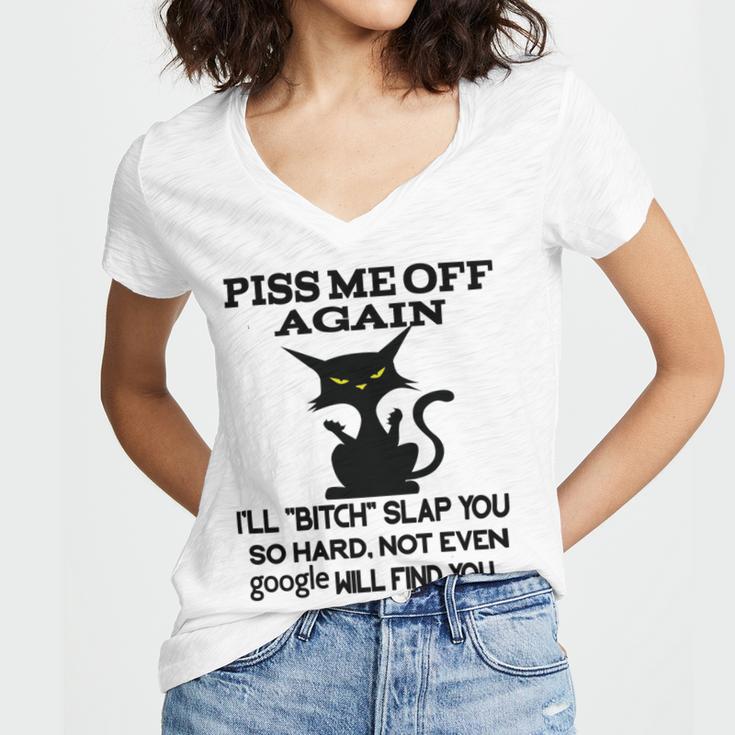 Piss Me Off Again Ill Bitch Slap You So Hard Not Even Google Will Find You Women V-Neck T-Shirt