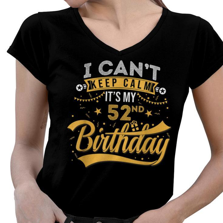 52 Years Old  I Cant Keep Calm Its My 52Nd Birthday  Women V-Neck T-Shirt