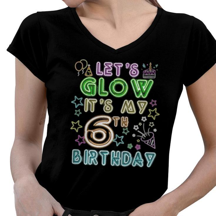 6 Years Old Lets Glow Party Its My 6Th Birthday Women V-Neck T-Shirt