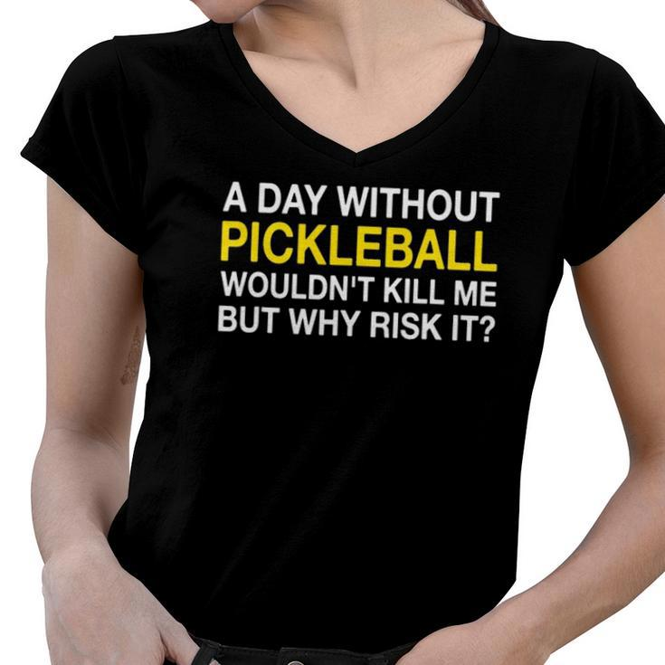 A Day Without Pickleball Wouldnt Kill Me But Why Risk It Women V-Neck T-Shirt