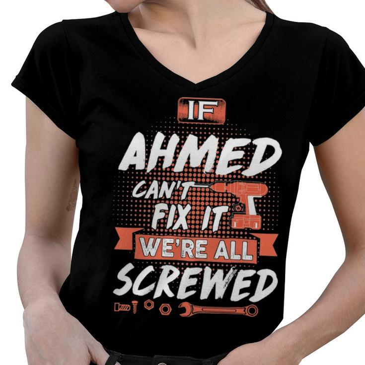 Ahmed Name Gift   If Ahmed Cant Fix It Were All Screwed Women V-Neck T-Shirt