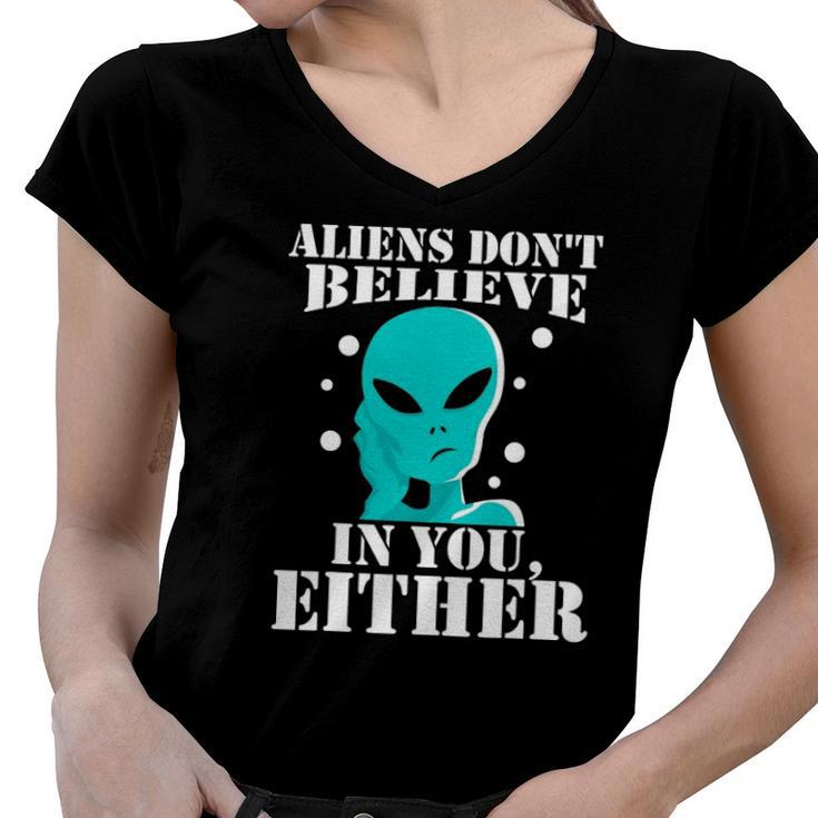 Aliens Dont Believe In You Either Gifts Women V-Neck T-Shirt