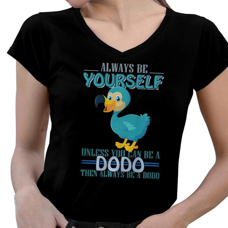 Always Be Yourself Unless You Can Be A Dodo Bird  Women V-Neck T-Shirt
