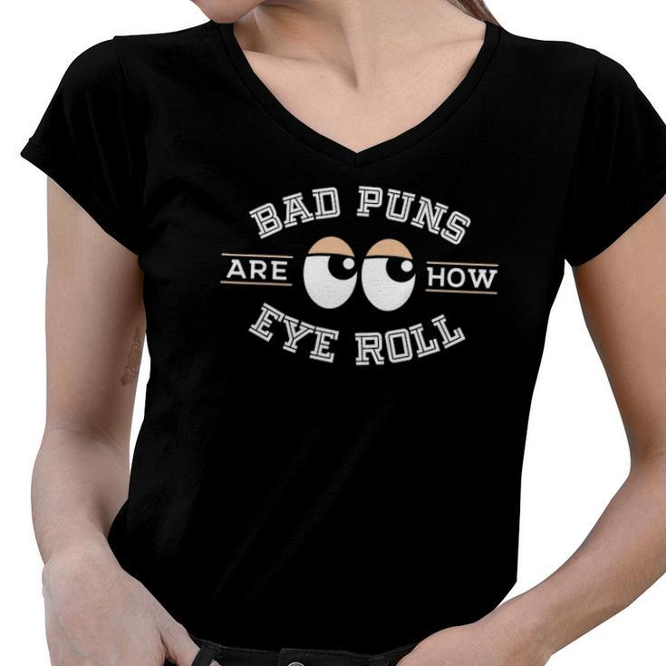 Bad Puns Are How Eye Roll - Funny Bad Puns Women V-Neck T-Shirt