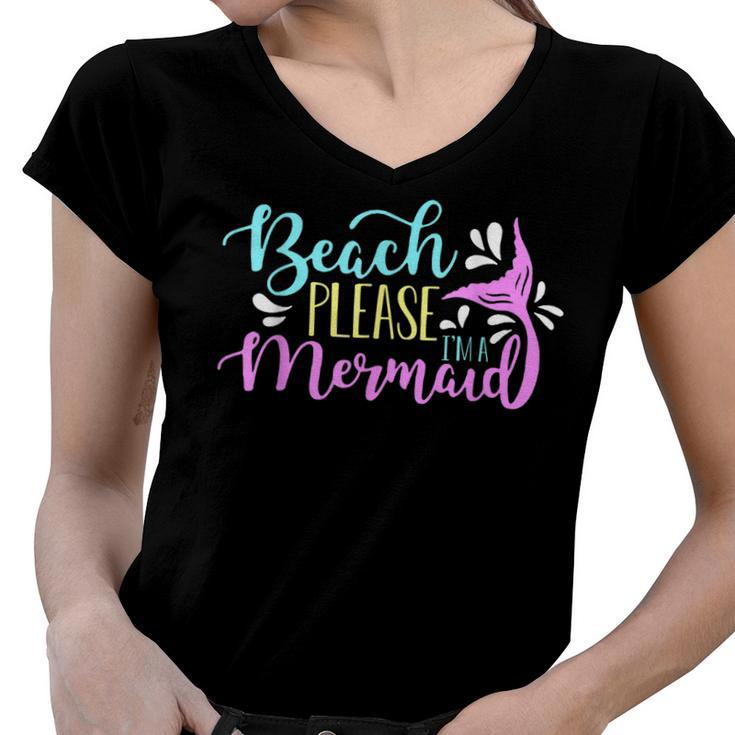 Beach Please I Am A Mermaid Fantasy Magical Funny Mermaid  Women V-Neck T-Shirt