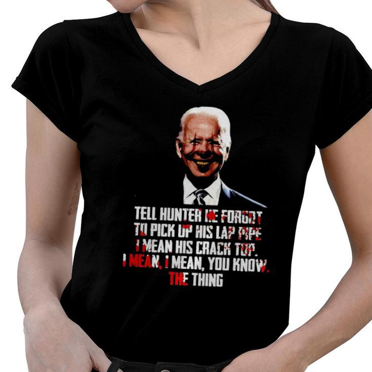 Biden Tell Hunter He Forgot To Pick Up His Lap Pipe I Mean His Crack Top Women V-Neck T-Shirt