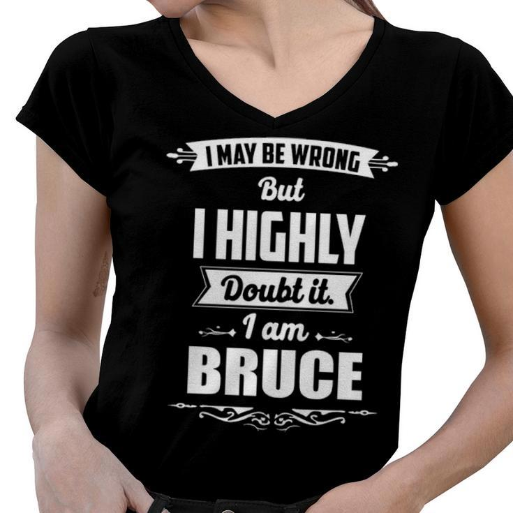 Bruce Name Gift   I May Be Wrong But I Highly Doubt It Im Bruce Women V-Neck T-Shirt