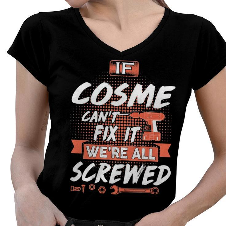 Cosme Name Gift   If Cosme Cant Fix It Were All Screwed Women V-Neck T-Shirt